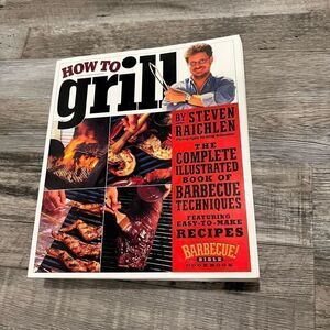 How to Grill: The Complete Illustrated Book of Barbecue Techniques by Steven Rai